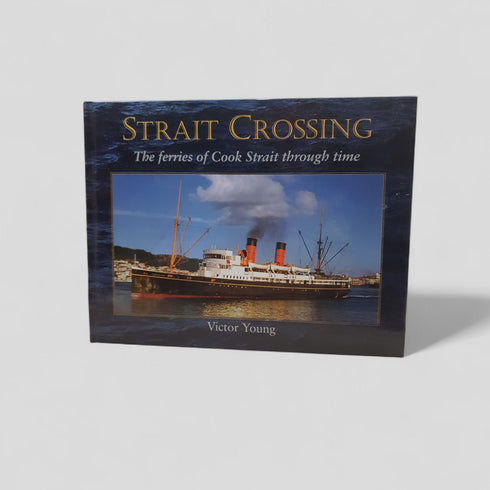 Strait Crossing: The Ferries of Cook Strait Through Time by Victor Young